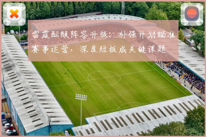 雷霆酝酿阵容升级:补强计划瞄准赛事运营,深度短板成关键课题